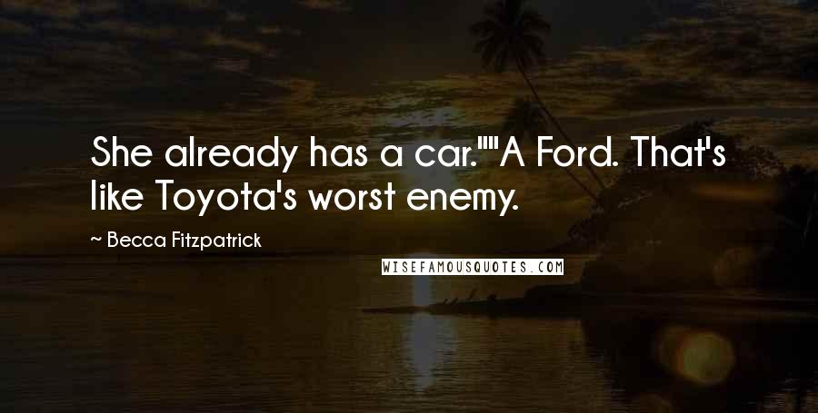 Becca Fitzpatrick Quotes: She already has a car.""A Ford. That's like Toyota's worst enemy.