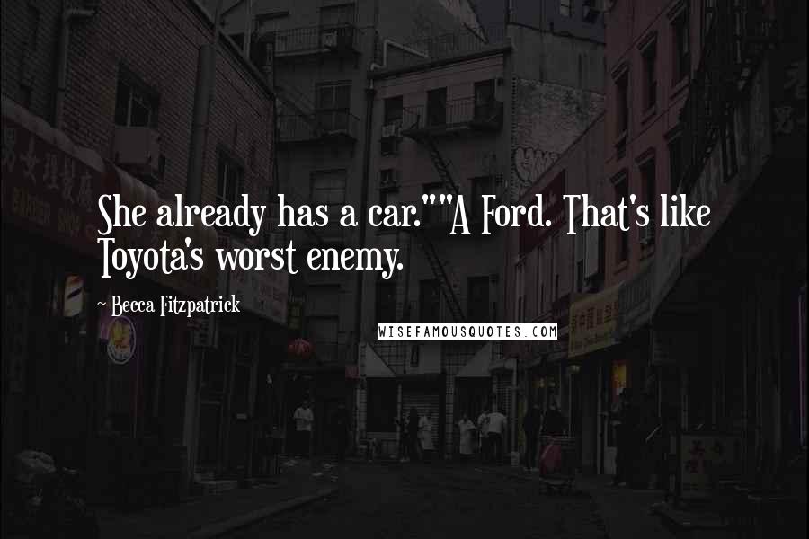 Becca Fitzpatrick Quotes: She already has a car.""A Ford. That's like Toyota's worst enemy.
