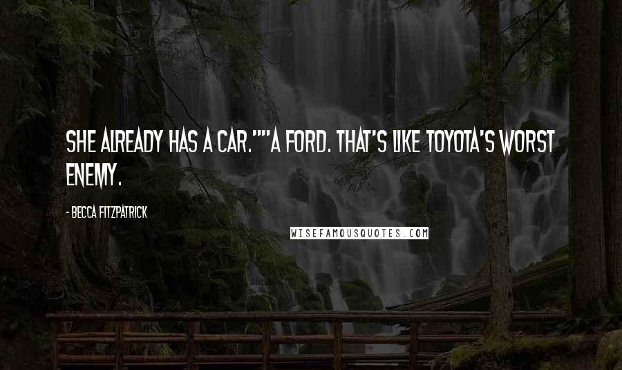 Becca Fitzpatrick Quotes: She already has a car.""A Ford. That's like Toyota's worst enemy.