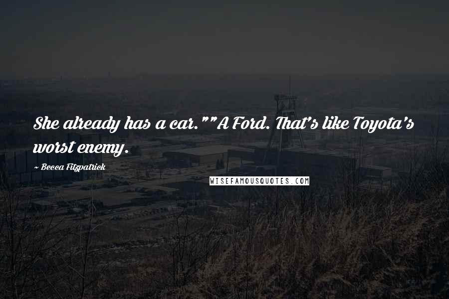 Becca Fitzpatrick Quotes: She already has a car.""A Ford. That's like Toyota's worst enemy.