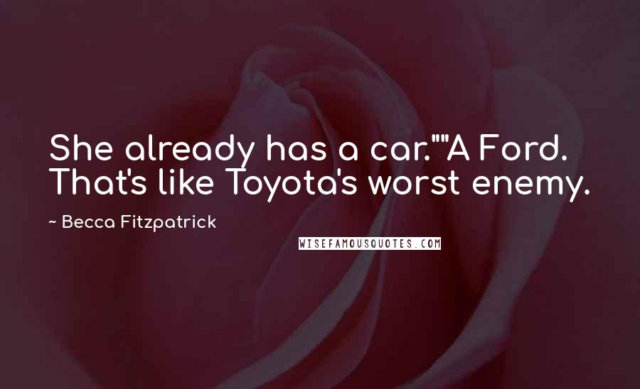 Becca Fitzpatrick Quotes: She already has a car.""A Ford. That's like Toyota's worst enemy.