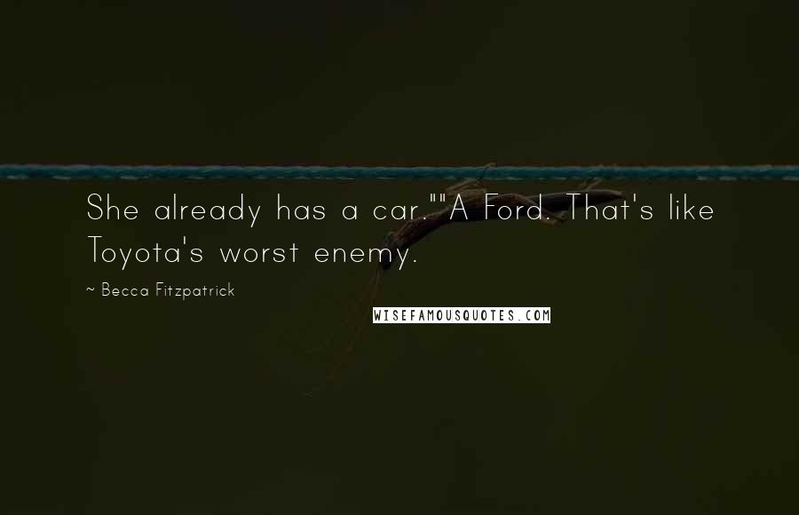 Becca Fitzpatrick Quotes: She already has a car.""A Ford. That's like Toyota's worst enemy.
