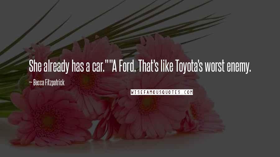 Becca Fitzpatrick Quotes: She already has a car.""A Ford. That's like Toyota's worst enemy.