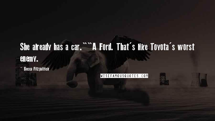 Becca Fitzpatrick Quotes: She already has a car.""A Ford. That's like Toyota's worst enemy.