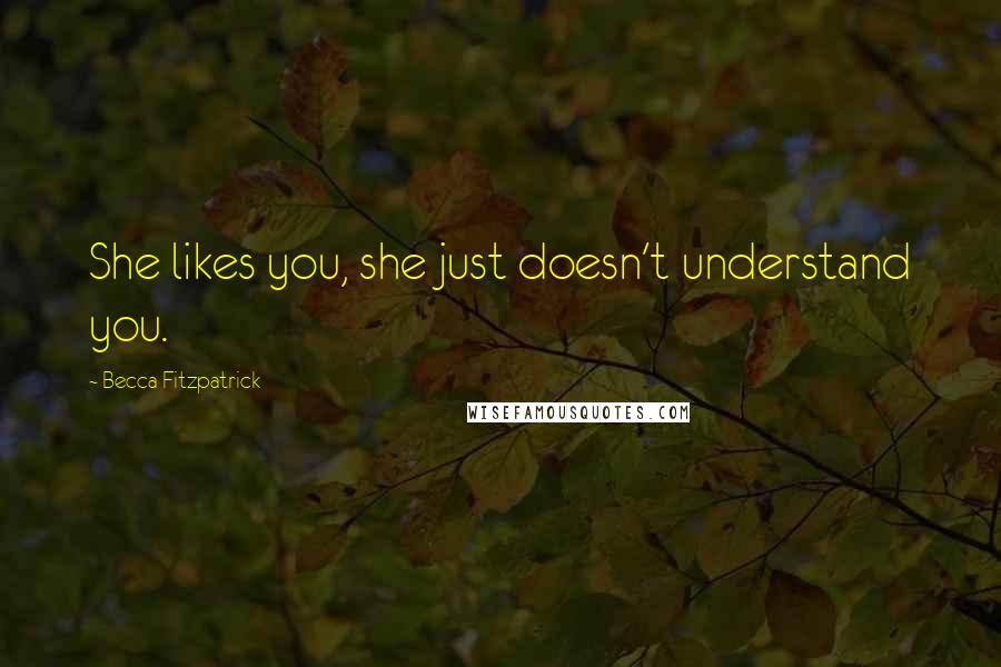 Becca Fitzpatrick Quotes: She likes you, she just doesn't understand you.