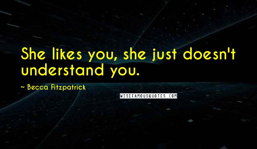 Becca Fitzpatrick Quotes: She likes you, she just doesn't understand you.