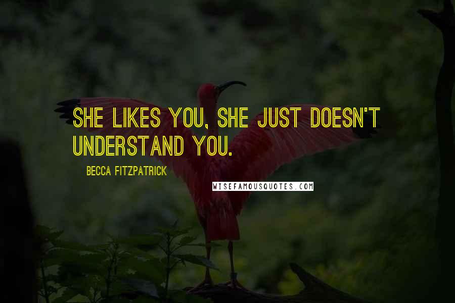 Becca Fitzpatrick Quotes: She likes you, she just doesn't understand you.