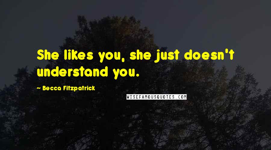 Becca Fitzpatrick Quotes: She likes you, she just doesn't understand you.