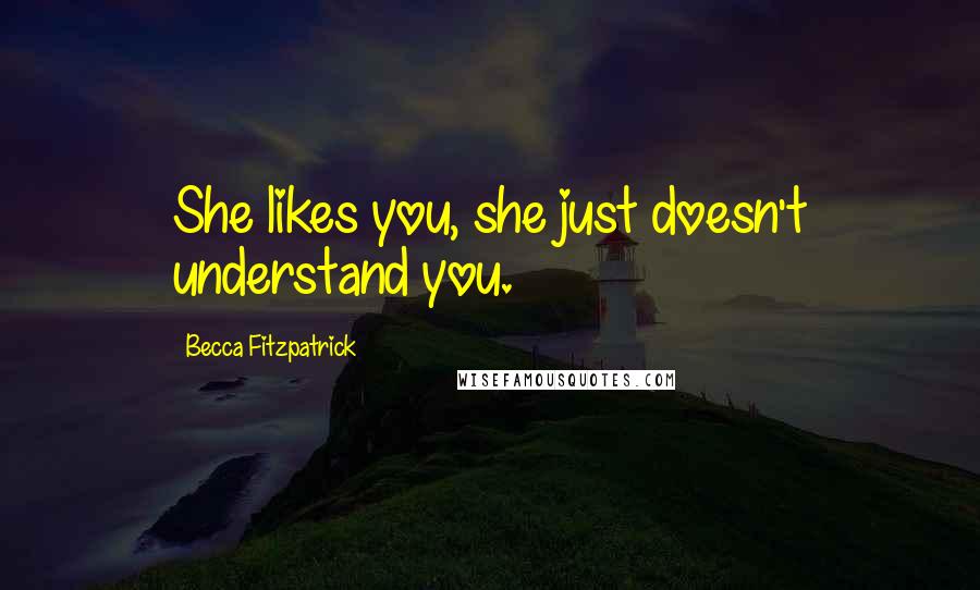 Becca Fitzpatrick Quotes: She likes you, she just doesn't understand you.