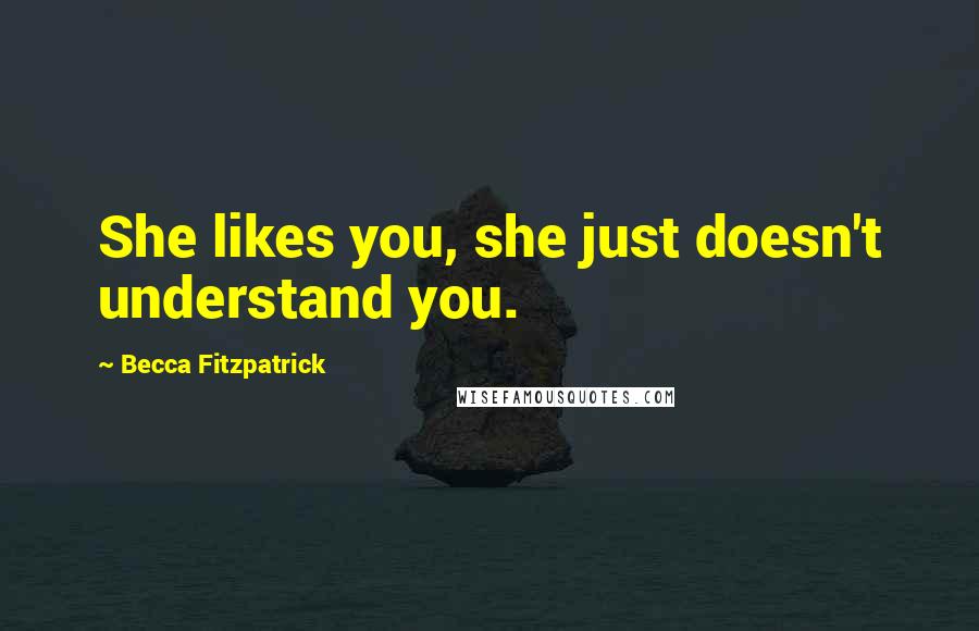 Becca Fitzpatrick Quotes: She likes you, she just doesn't understand you.