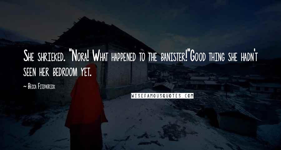 Becca Fitzpatrick Quotes: She shrieked. "Nora! What happened to the banister!"Good thing she hadn't seen her bedroom yet.