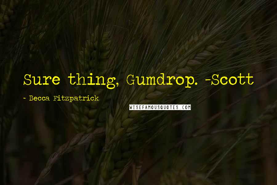 Becca Fitzpatrick Quotes: Sure thing, Gumdrop. -Scott