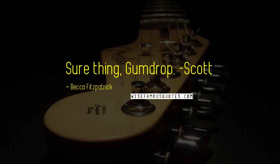 Becca Fitzpatrick Quotes: Sure thing, Gumdrop. -Scott