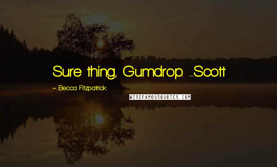 Becca Fitzpatrick Quotes: Sure thing, Gumdrop. -Scott