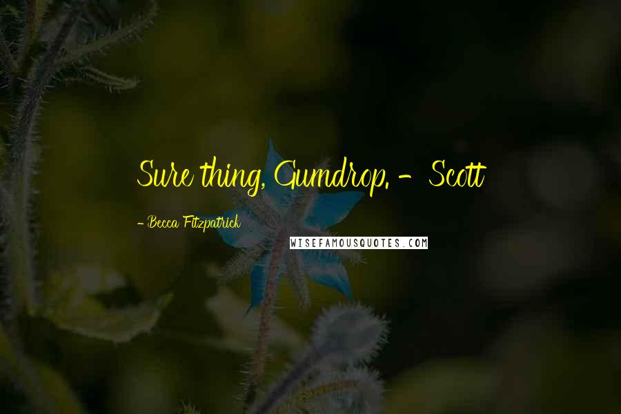 Becca Fitzpatrick Quotes: Sure thing, Gumdrop. -Scott