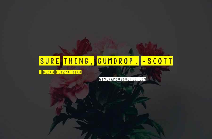 Becca Fitzpatrick Quotes: Sure thing, Gumdrop. -Scott