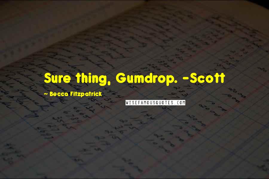 Becca Fitzpatrick Quotes: Sure thing, Gumdrop. -Scott