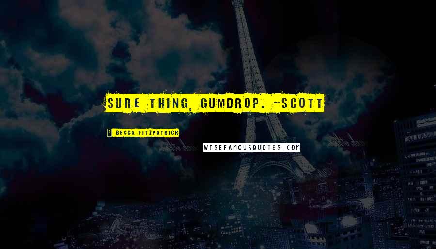 Becca Fitzpatrick Quotes: Sure thing, Gumdrop. -Scott