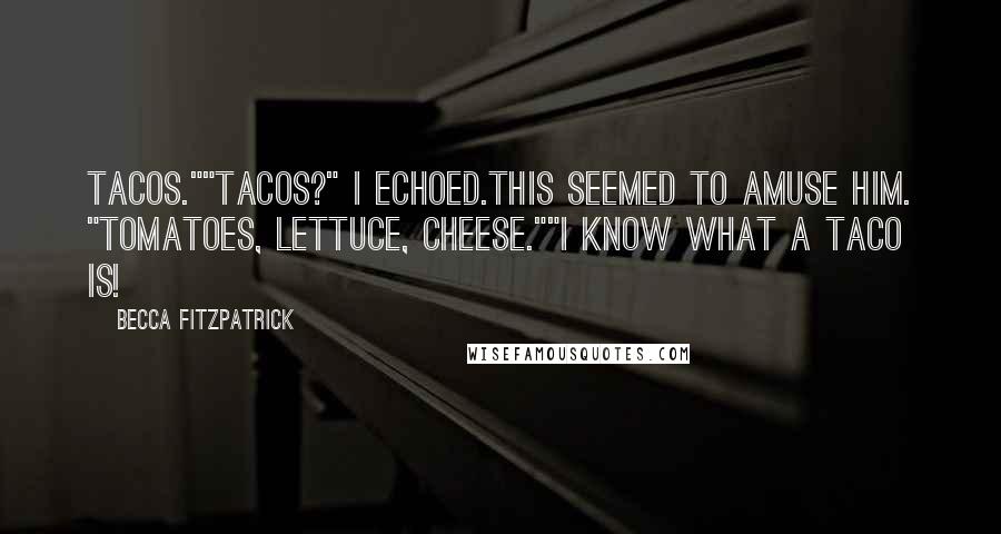 Becca Fitzpatrick Quotes: Tacos.""Tacos?" I echoed.This seemed to amuse him. "Tomatoes, lettuce, cheese.""I know what a taco is!