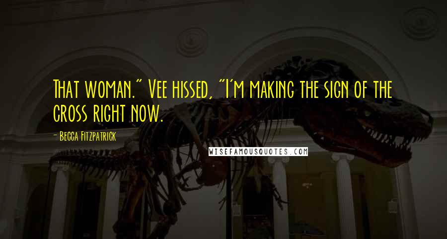 Becca Fitzpatrick Quotes: That woman." Vee hissed, "I'm making the sign of the cross right now.