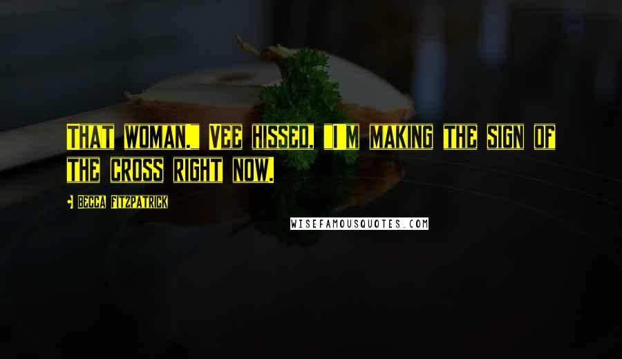 Becca Fitzpatrick Quotes: That woman." Vee hissed, "I'm making the sign of the cross right now.
