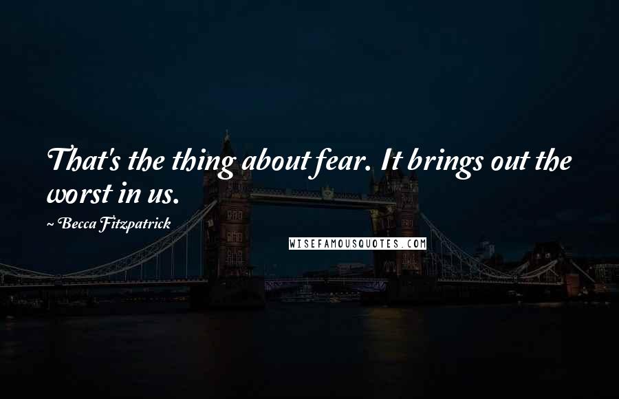 Becca Fitzpatrick Quotes: That's the thing about fear. It brings out the worst in us.