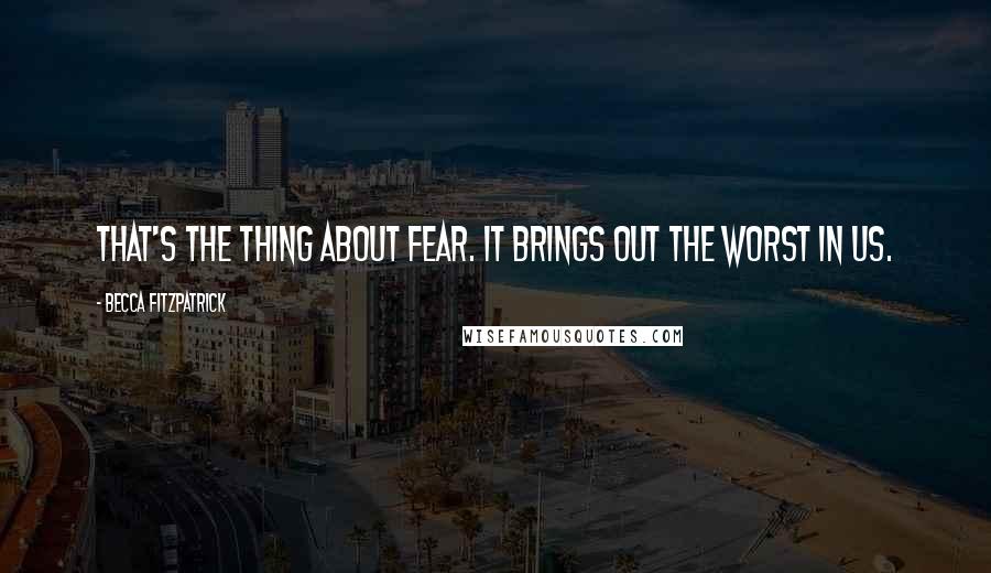 Becca Fitzpatrick Quotes: That's the thing about fear. It brings out the worst in us.