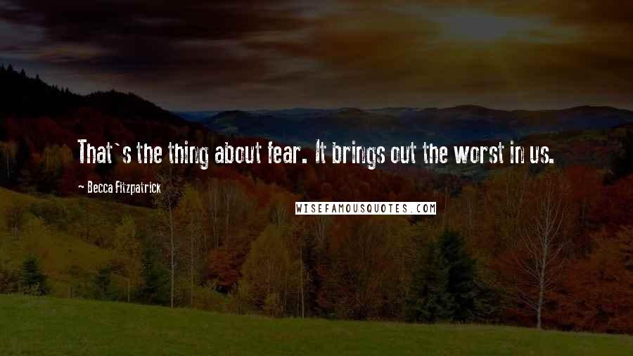 Becca Fitzpatrick Quotes: That's the thing about fear. It brings out the worst in us.