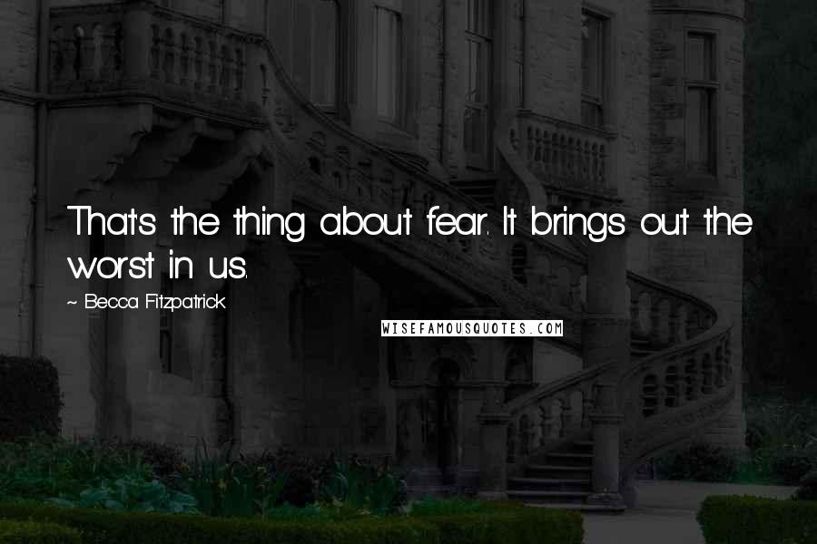 Becca Fitzpatrick Quotes: That's the thing about fear. It brings out the worst in us.