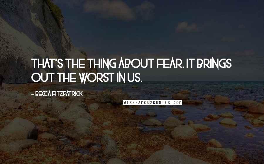 Becca Fitzpatrick Quotes: That's the thing about fear. It brings out the worst in us.