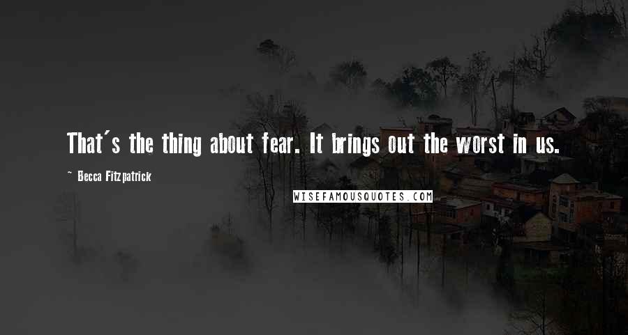 Becca Fitzpatrick Quotes: That's the thing about fear. It brings out the worst in us.