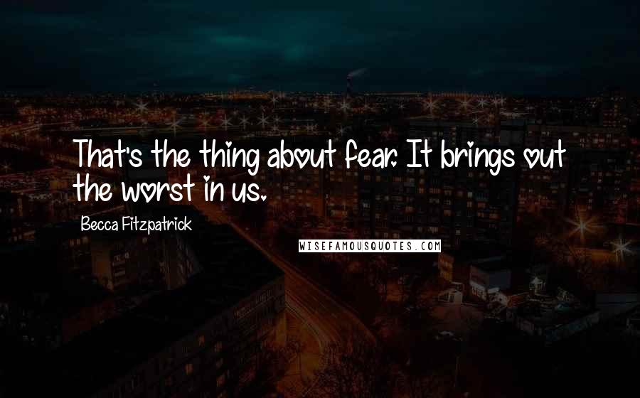 Becca Fitzpatrick Quotes: That's the thing about fear. It brings out the worst in us.