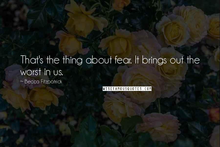 Becca Fitzpatrick Quotes: That's the thing about fear. It brings out the worst in us.