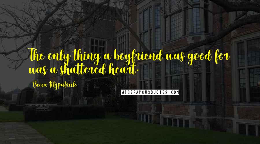 Becca Fitzpatrick Quotes: The only thing a boyfriend was good for was a shattered heart.