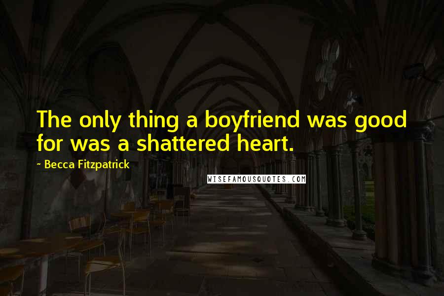 Becca Fitzpatrick Quotes: The only thing a boyfriend was good for was a shattered heart.