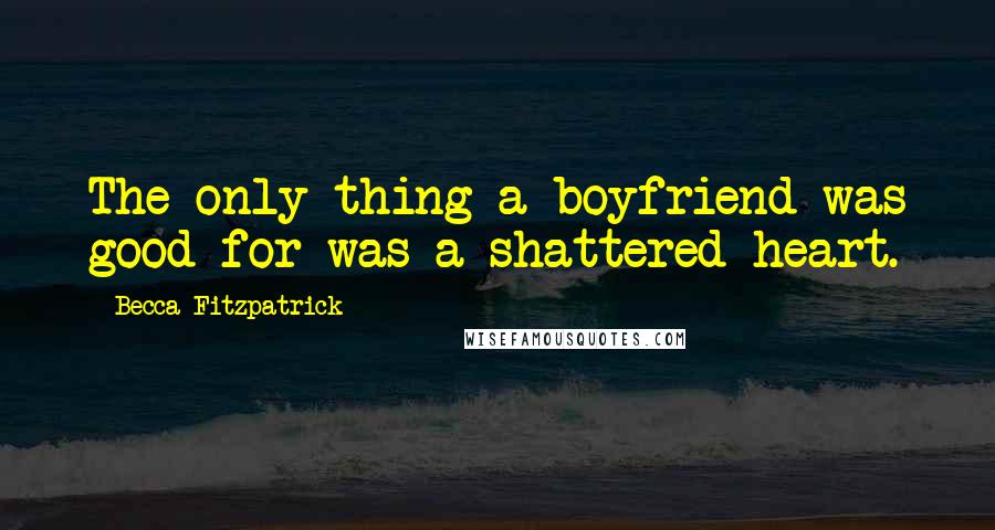 Becca Fitzpatrick Quotes: The only thing a boyfriend was good for was a shattered heart.