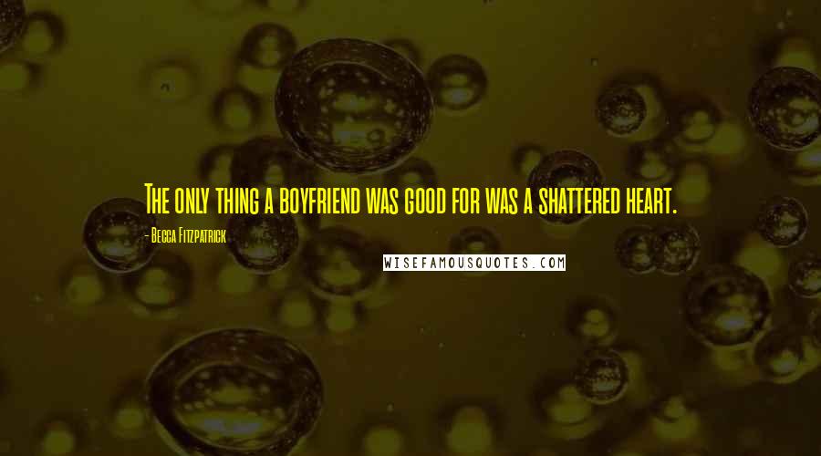 Becca Fitzpatrick Quotes: The only thing a boyfriend was good for was a shattered heart.