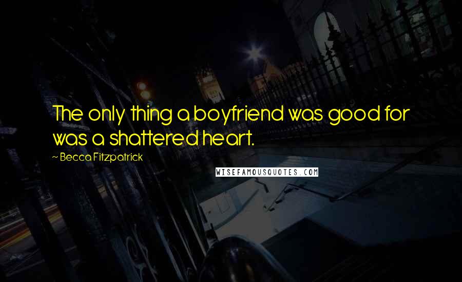 Becca Fitzpatrick Quotes: The only thing a boyfriend was good for was a shattered heart.