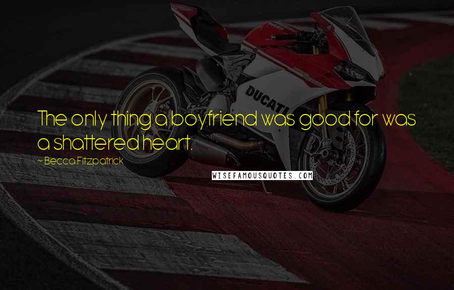 Becca Fitzpatrick Quotes: The only thing a boyfriend was good for was a shattered heart.