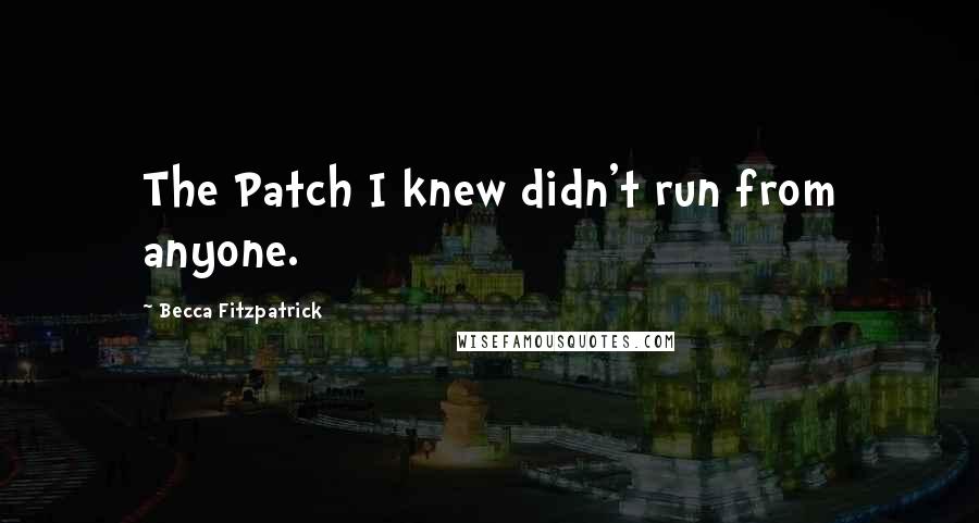 Becca Fitzpatrick Quotes: The Patch I knew didn't run from anyone.