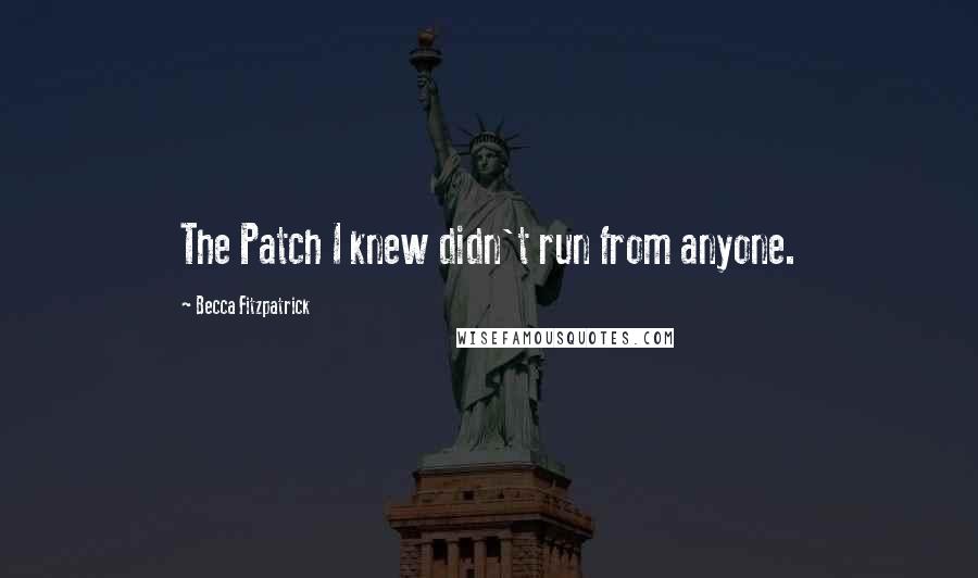 Becca Fitzpatrick Quotes: The Patch I knew didn't run from anyone.