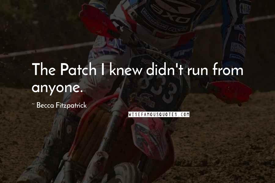 Becca Fitzpatrick Quotes: The Patch I knew didn't run from anyone.