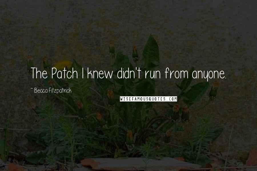 Becca Fitzpatrick Quotes: The Patch I knew didn't run from anyone.