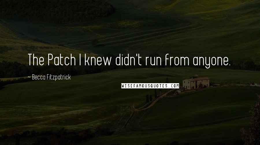 Becca Fitzpatrick Quotes: The Patch I knew didn't run from anyone.