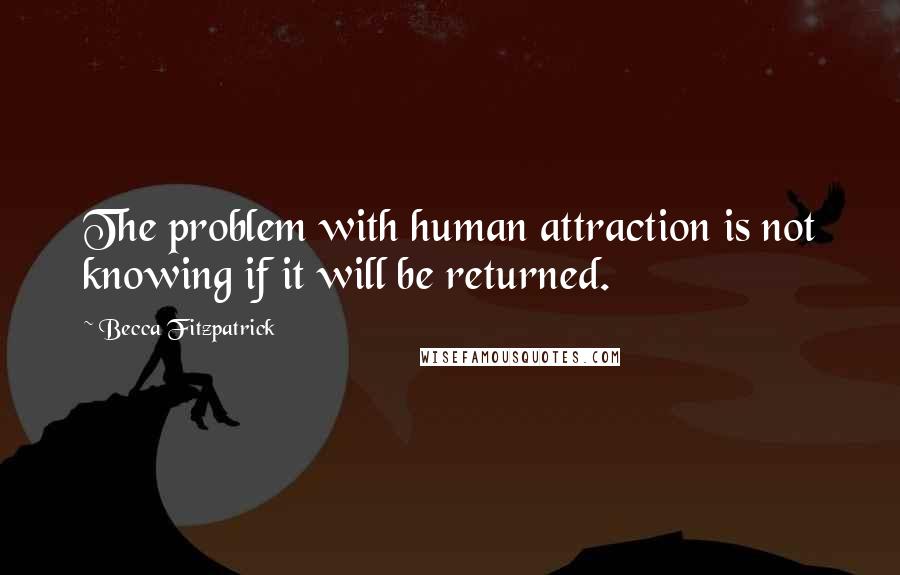 Becca Fitzpatrick Quotes: The problem with human attraction is not knowing if it will be returned.