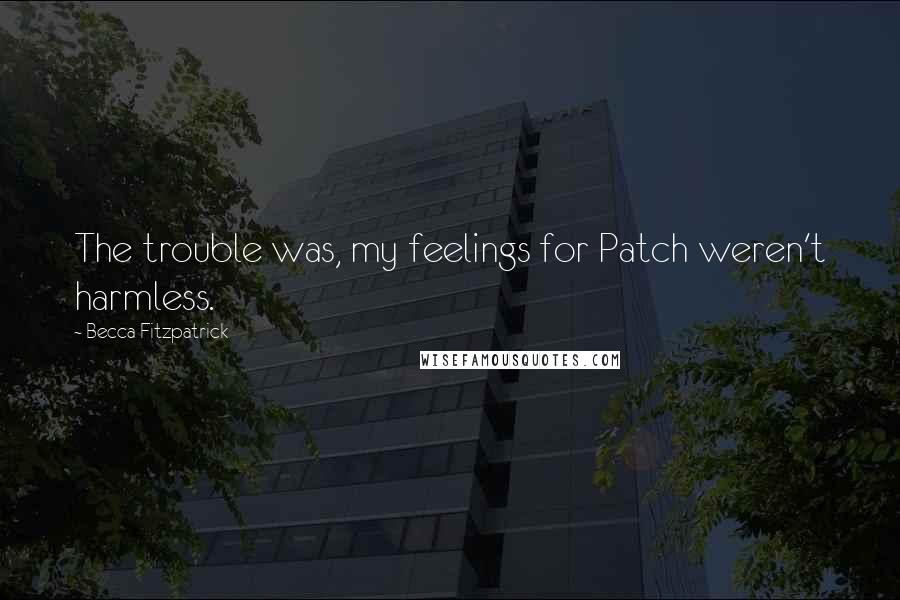 Becca Fitzpatrick Quotes: The trouble was, my feelings for Patch weren't harmless.