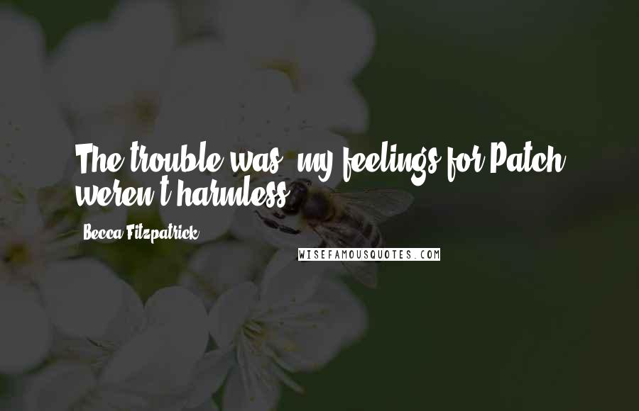 Becca Fitzpatrick Quotes: The trouble was, my feelings for Patch weren't harmless.
