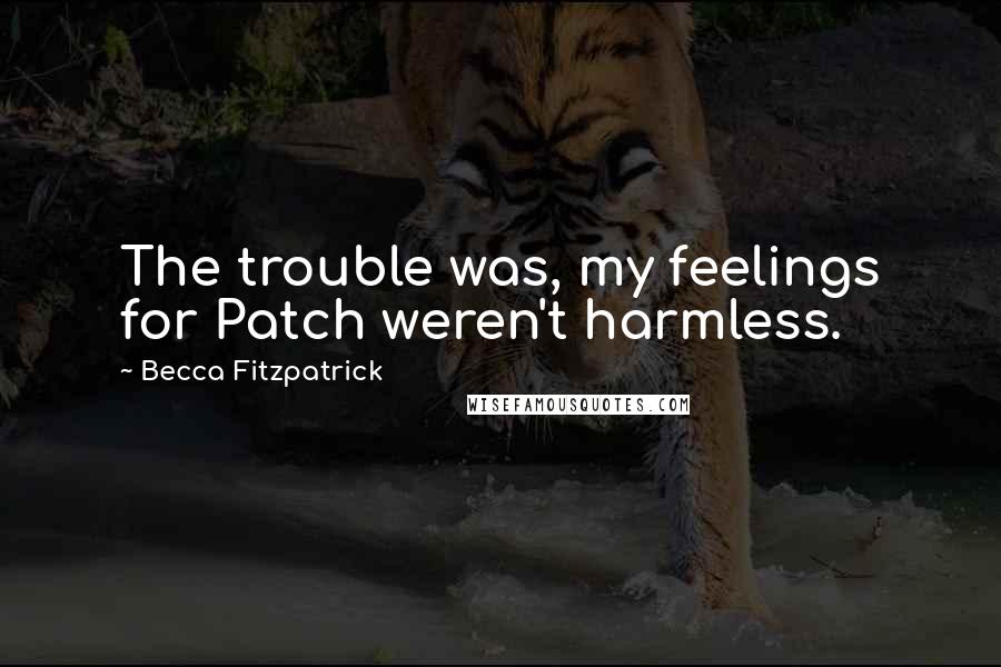 Becca Fitzpatrick Quotes: The trouble was, my feelings for Patch weren't harmless.