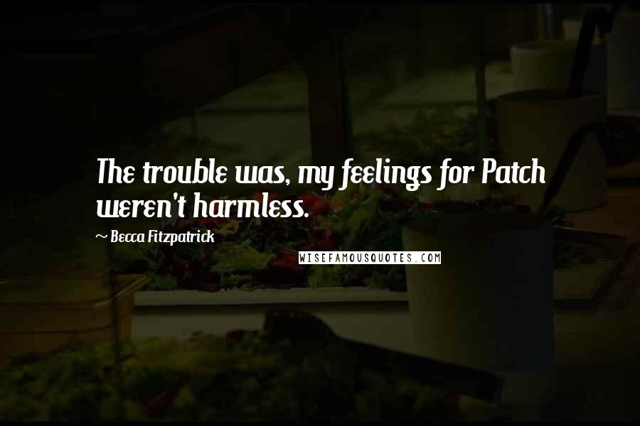 Becca Fitzpatrick Quotes: The trouble was, my feelings for Patch weren't harmless.