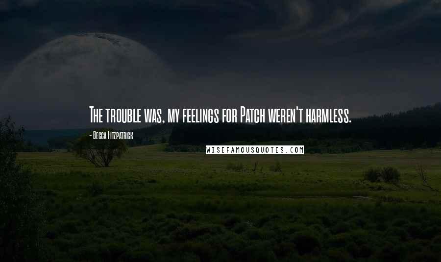 Becca Fitzpatrick Quotes: The trouble was, my feelings for Patch weren't harmless.